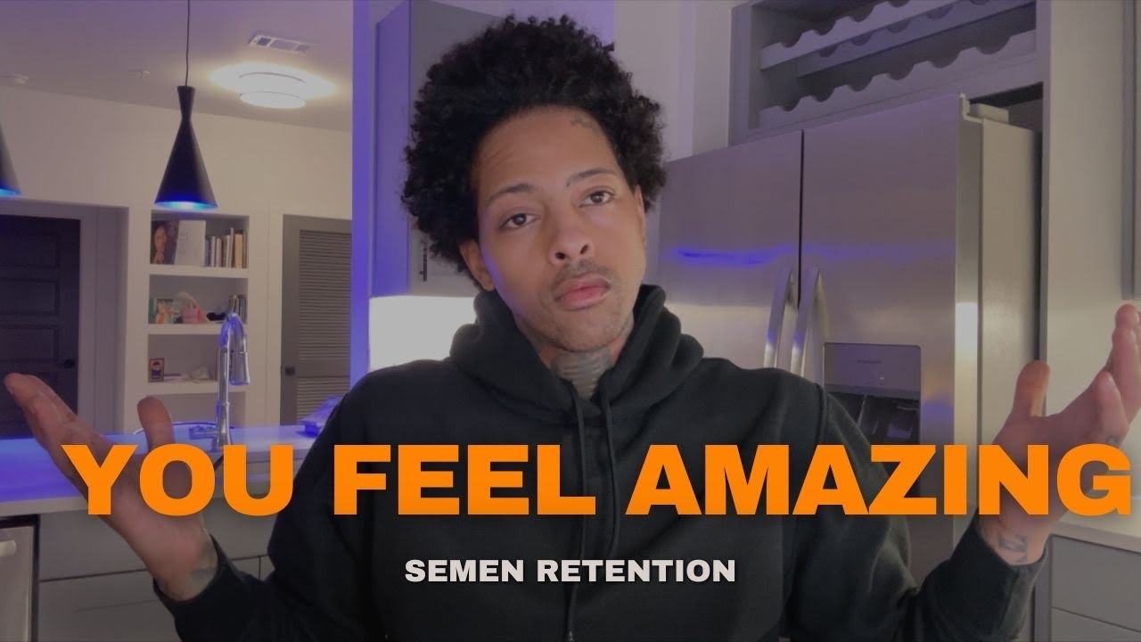 You feel AMAZING | Semen Retention