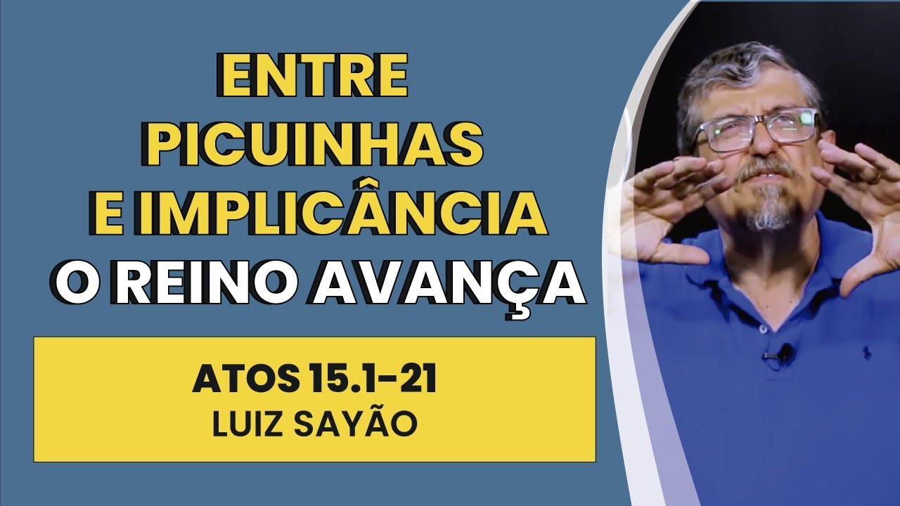 Entre Picuinhas e Implicância o Reino Avança - Atos 15.1-21 | Luiz Sayão | IBNU