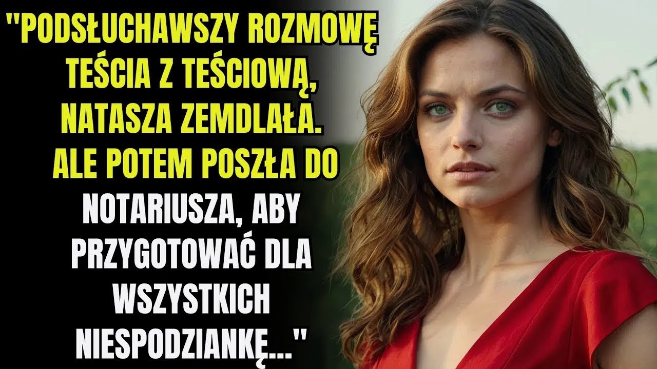 Słysząc rozmowę teścia z teściową, Natasza oniemiała  Ale potem poszła do notariusza, aby