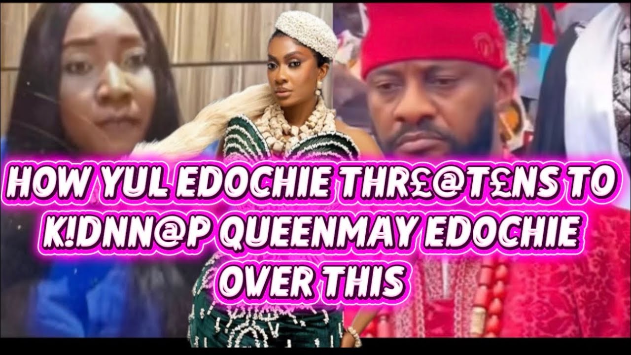 HOW YUL EDOCHIE THR£@T£NS TO K!DNN@P QUEENMAY EDOCHIE OVER THIS 