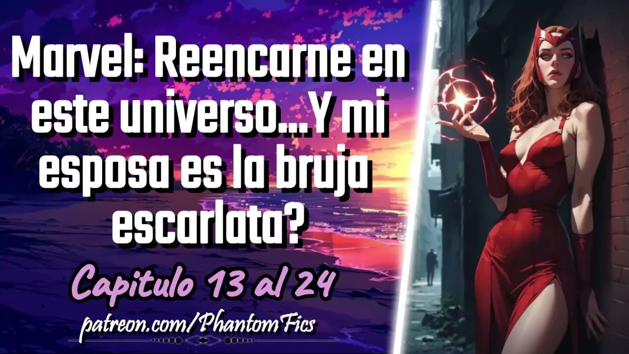 Marvel: Reencarné en este universo... Y mi esposa es la bruja escarlata? - Capitulo 13 al 24