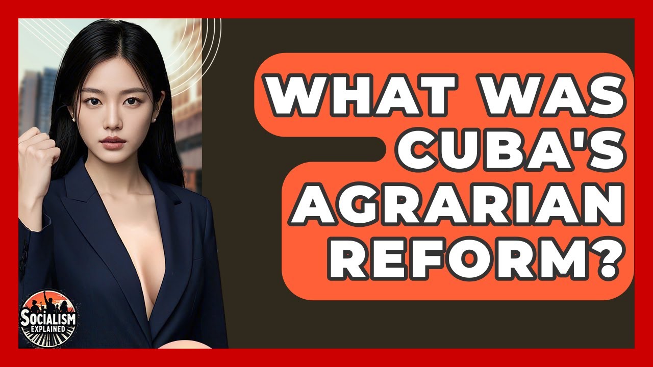 What Was Cuba's Agrarian Reform? - Socialism Explained