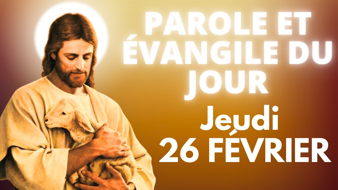 PAROLE ET ÉVANGILE DU JOUR | JEUDI 26 FÉVRIER • DEMANDEZ, ON VOUS DONNERA