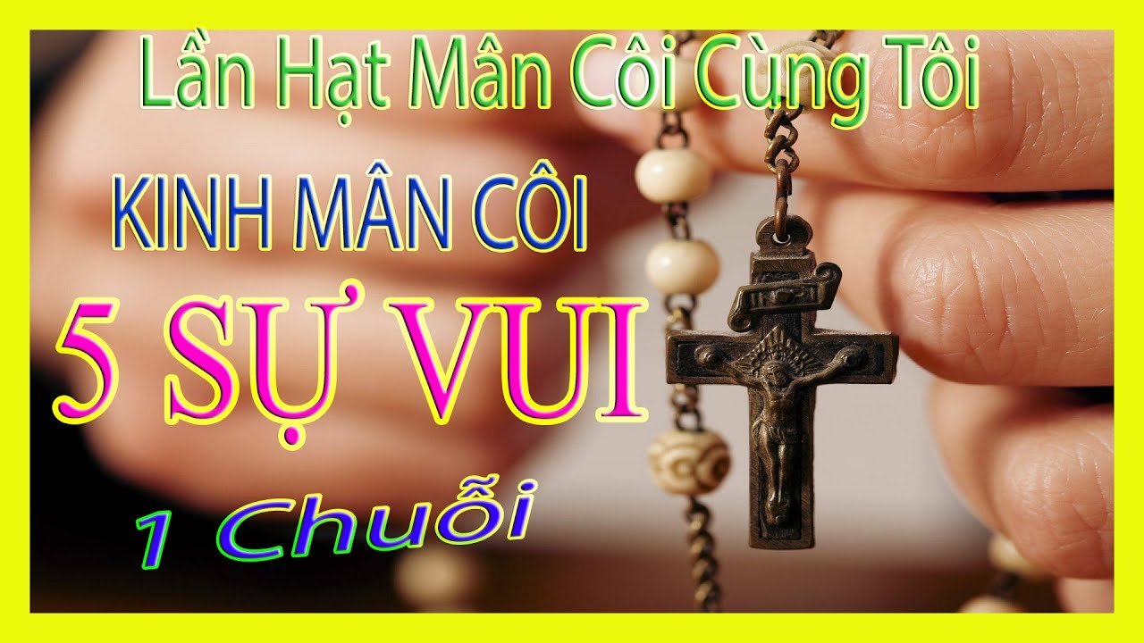 KINH M&Acirc;N C&Ocirc;I 5 SỰ VUI || Lần Hạt M&acirc;n C&ocirc;i C&ugrave;ng T&ocirc;i