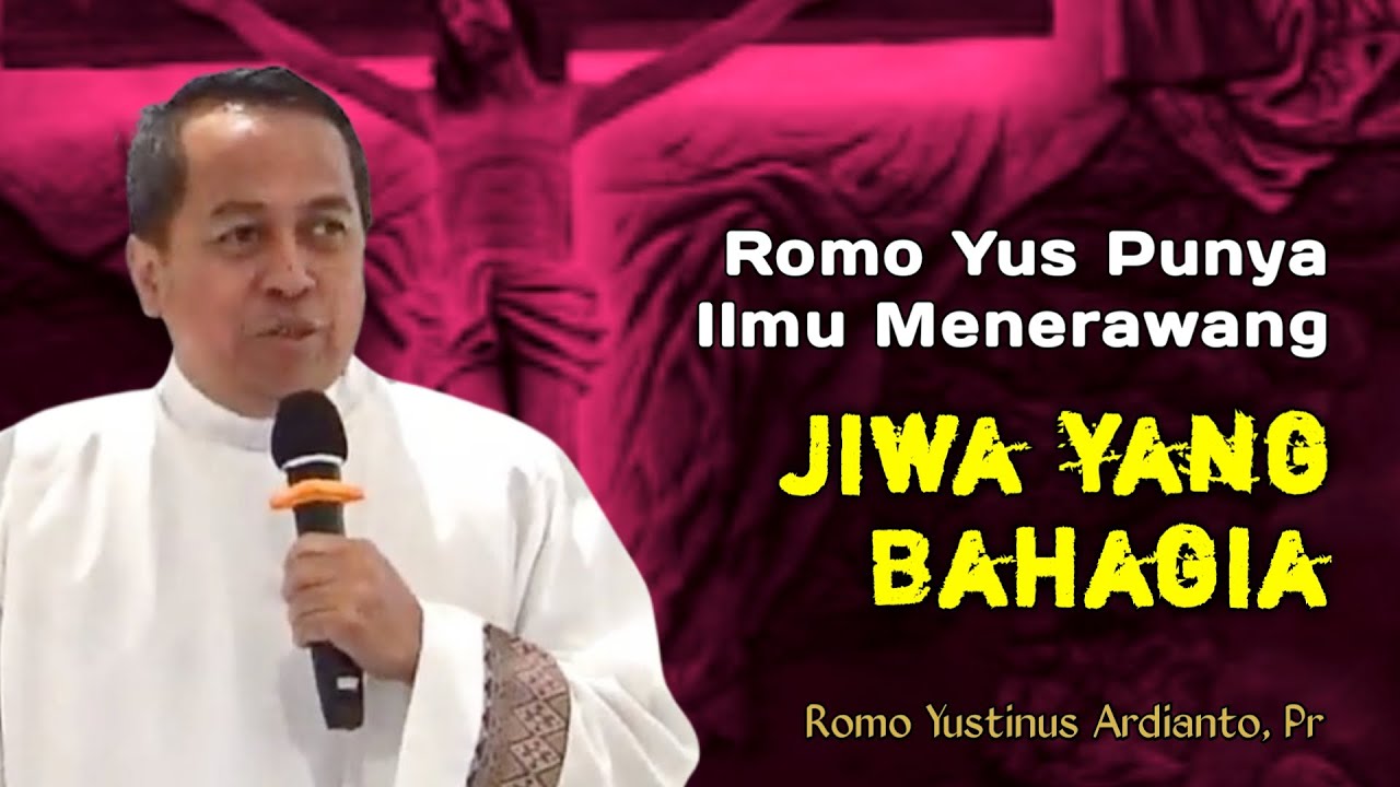JIWA YANG BAHAGIA - RENUNGAN KATOLIK BERSAMA ROMO YUSTINUS ARDIANTO, Pr