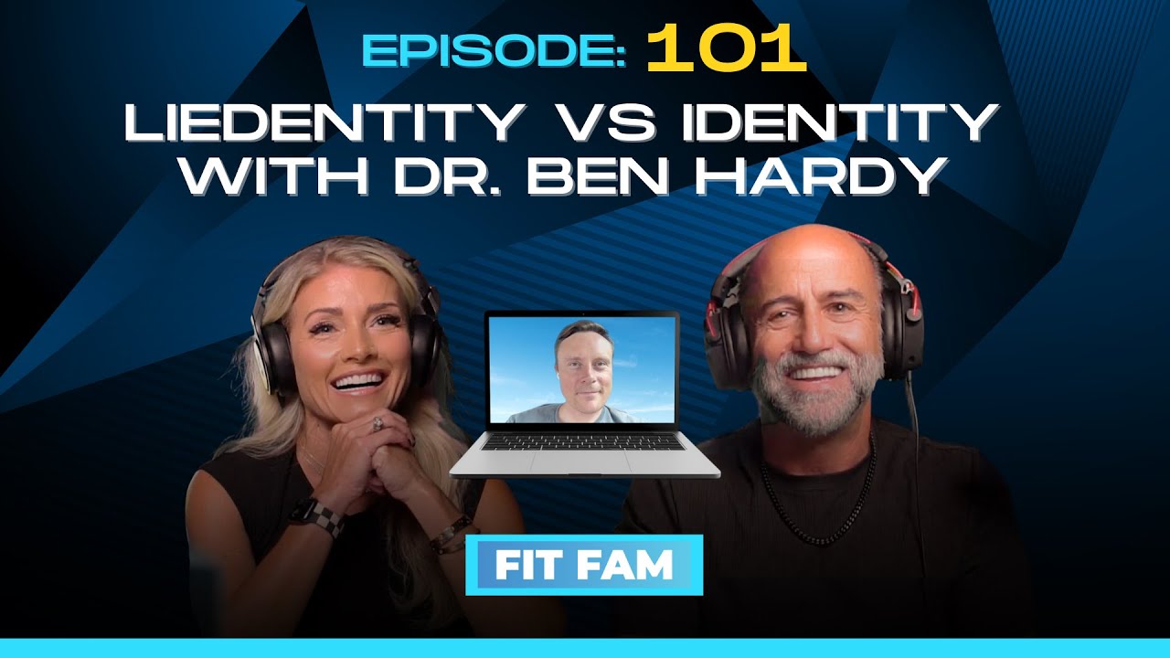 Liedentity vs Identity with Dr. Ben Hardy | Fit-Fam Ep. 101