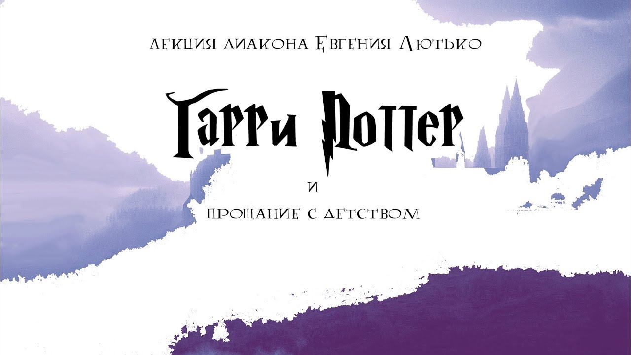 Лекция диакона Евгения Лютько | Гарри Поттер и прощание с детством