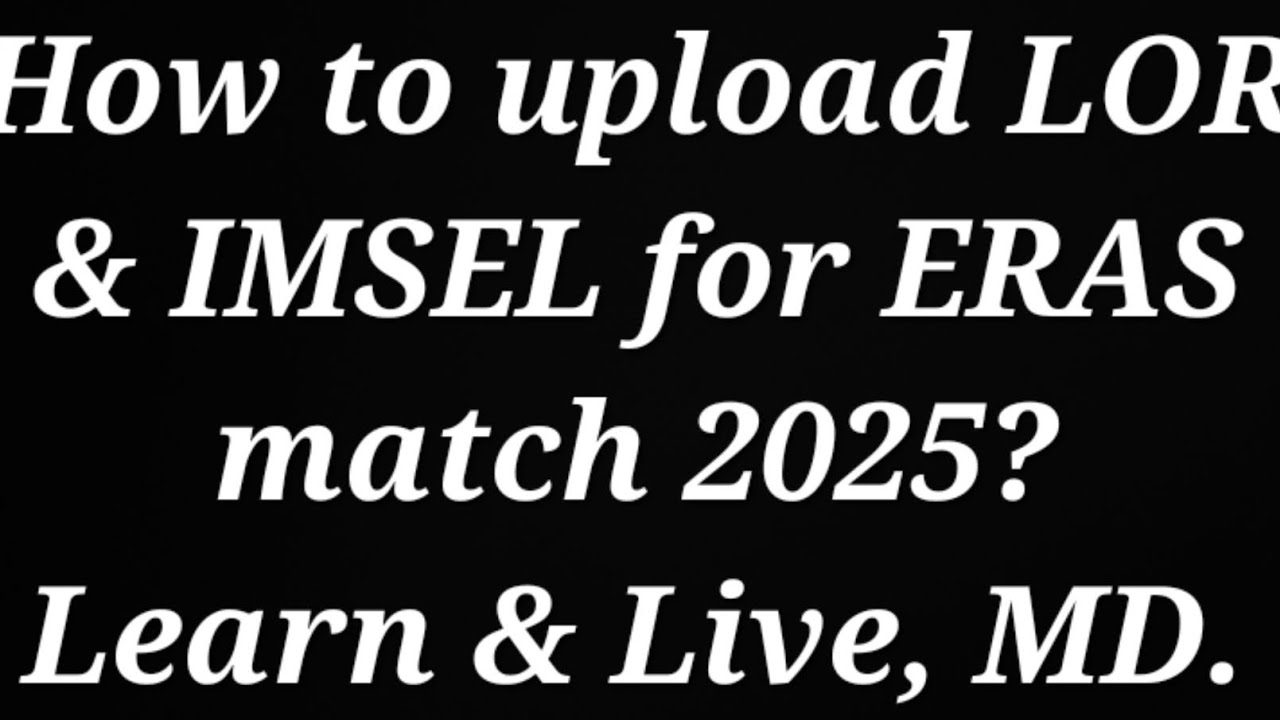 How to upload LoR & IMSEL for ERAS match 2025? How to generate a request for LoR or IMSEL?