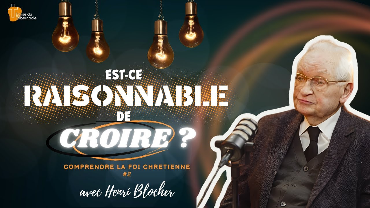 Est-ce raisonnable de croire ? Avec Henri Blocher de l'église du Tabernacle, Paris 18.
