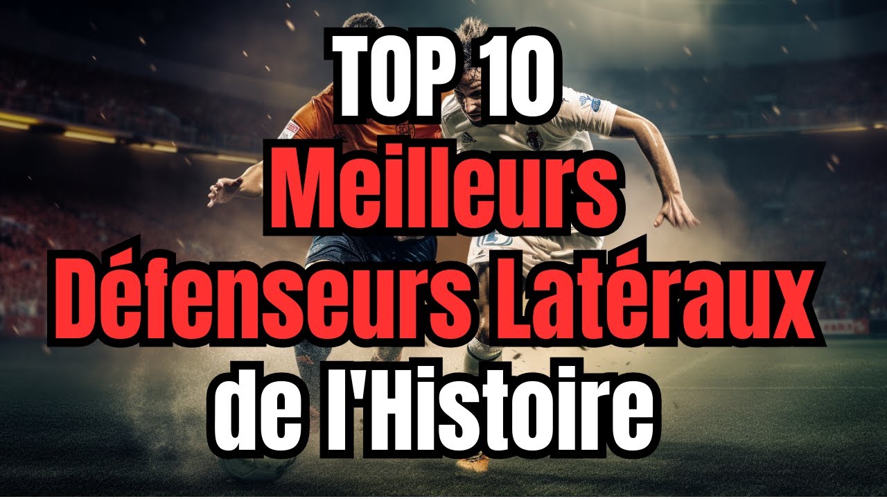Top 10 des Meilleurs Défenseurs Latéraux de tous les temps - Légendes du Football