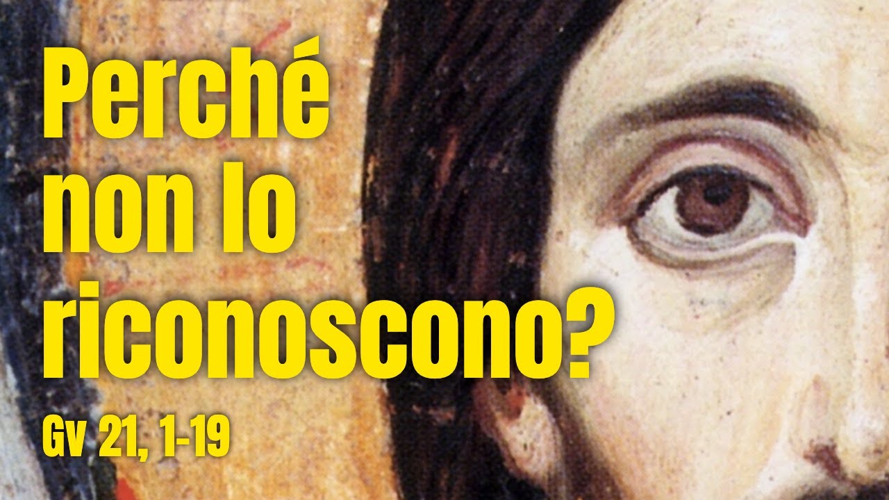 Perché i discepoli non riconoscono (sempre) il Risorto? (Gv 21, 1-19)