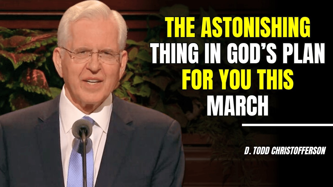 D. Todd Christofferson | The Astonishing Thing in God’s Plan for You This March