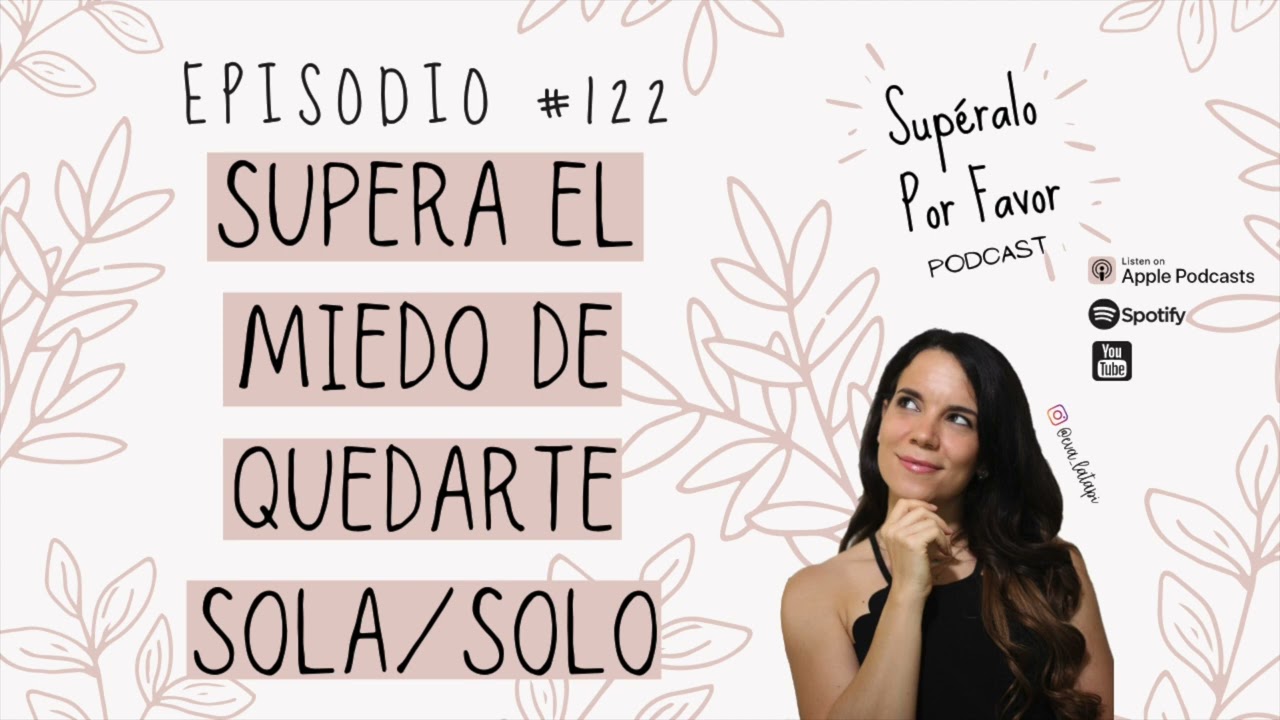 122 | Supera el miedo a quedarte solo/sola - Supéralo Por Favor | Podcast en Español
