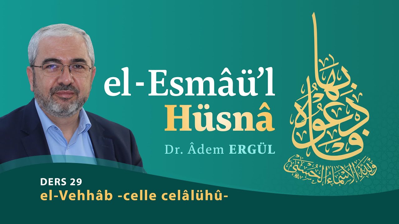el-Vehhâb -celle celâlühû- (Esmaül Hüsna 29) - Adem Ergül