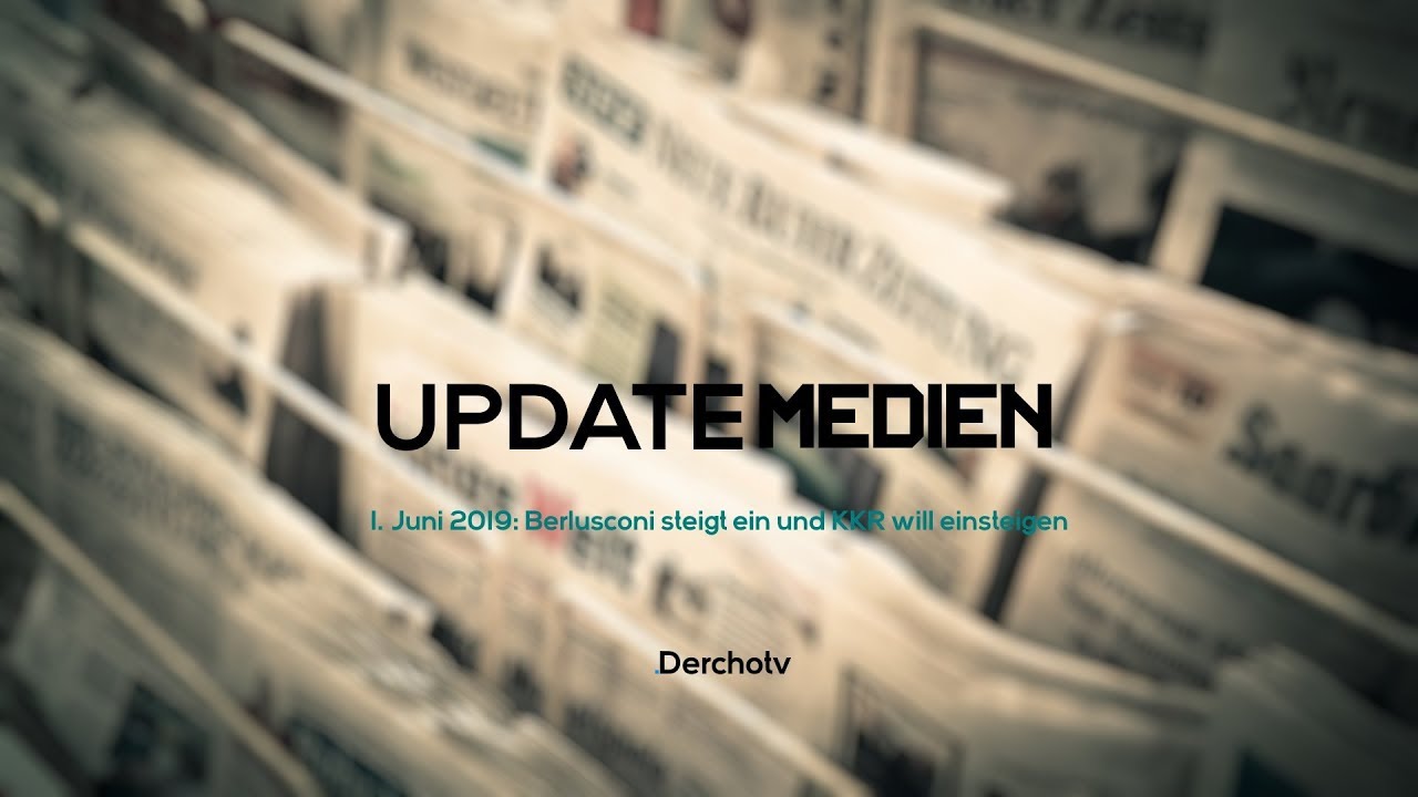 UPDATE MEDIEN – 01.06.19 | Berlusconi steigt ein und KKR will einsteigen