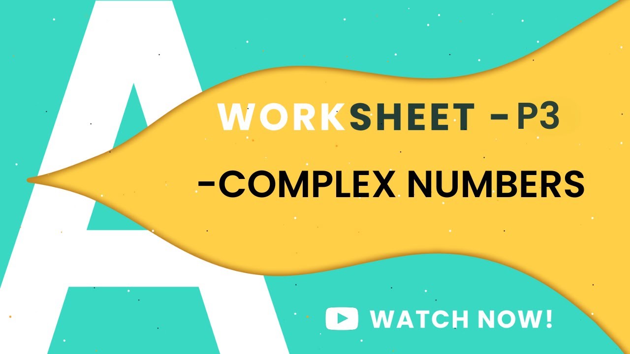 P3 COMPLEX NUMBERS PART-1 | COMPLETE WORKSHEET | TOPICAL PRACTICE | A LEVELS MATHEMATICS 9709