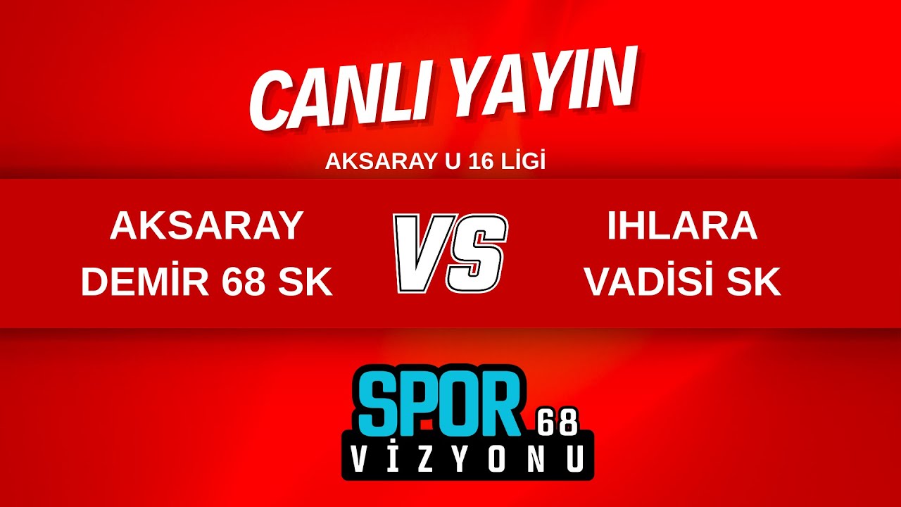 AKSARAY DEMİR 68 SK - IHLARA VADİSİ SK U16 MAÇI