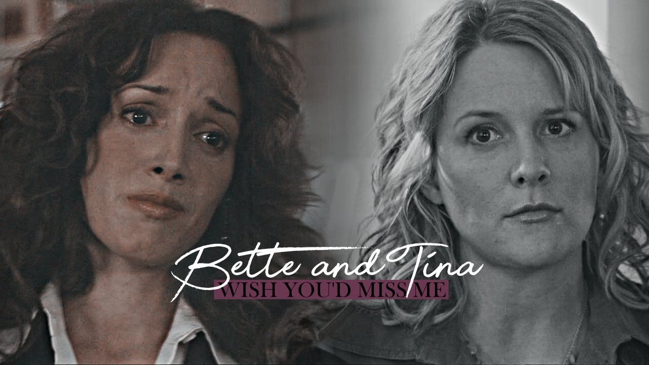 bette & tina I wish you'd miss me