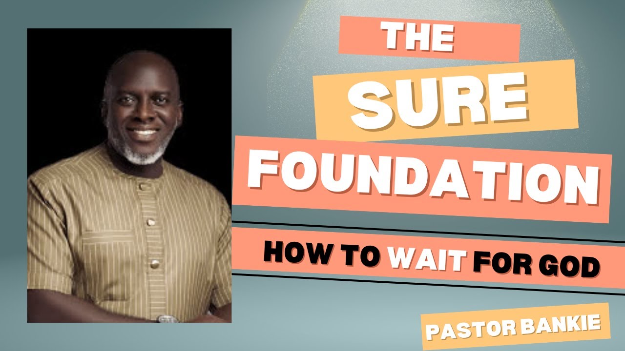 7. How to wait for God - THE SURE FOUNDATION | Pastor Bankie
