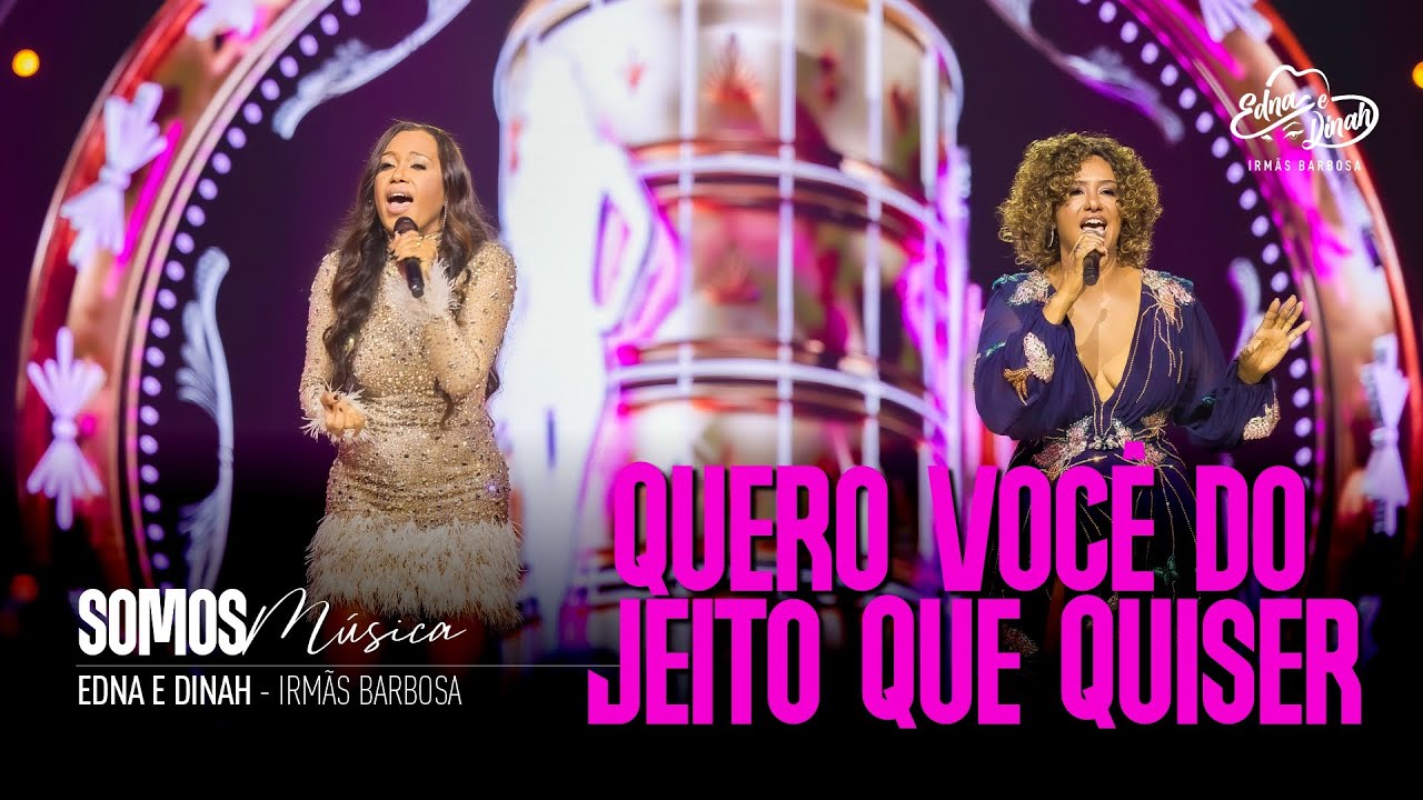 Edna & Dinah (Irmãs Barbosa) – QUERO VOCÊ DO JEITO QUE QUISER Ι DVD Somos Música