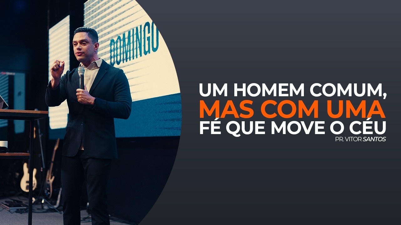 UM HOMEM COMUM, MAS COM UMA FÉ QUE MOVE O CÉU | PR. VITOR SANTOS | EVO CHURCH