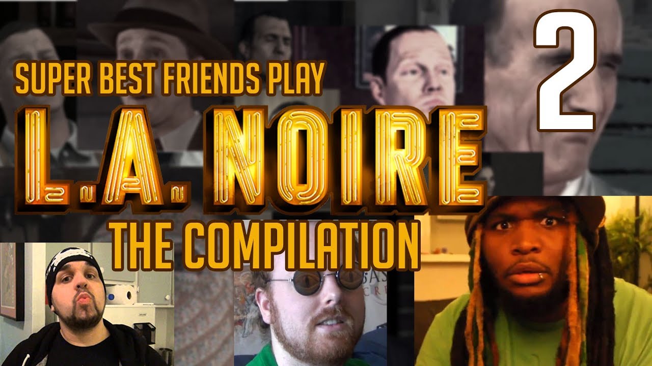 Super Best Friends Play L.A. Noire  - The Compilation || Part 02