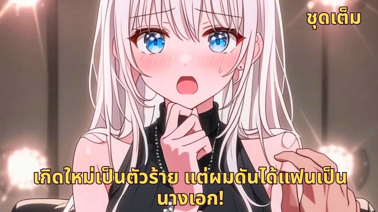 ชุดเต็ม |  เกิดใหม่เป็นตัวร้าย แต่ผมดันได้แฟนเป็นนางเอก!