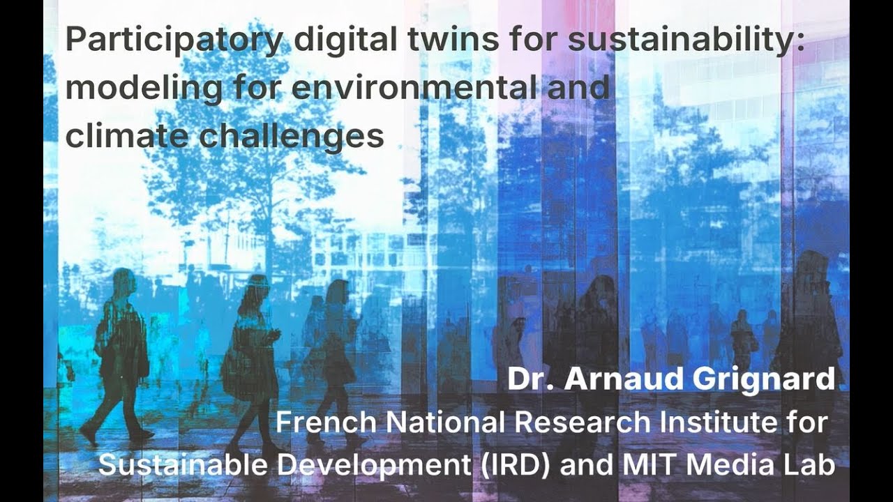 Dr. Arnaud Grignard - Participatory digital twins for sustainability: modeling for environmental ...