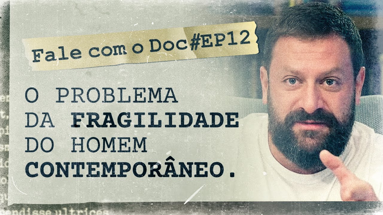 O problema da fragilidade do homem contemporâneo | Fale com o Doc | 2ª Temporada EP. 12
