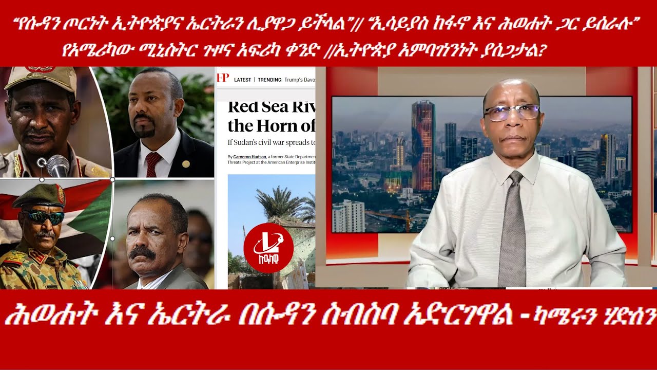 Lualawi ሉዓላዊ/ሕወሐት እና ኤርትራ በሱዳን ስብስባ አድርገዋል -ካሜሩን ሃድሰን/ “የሱዳን ጦርነት ኢትዮጵያና ኤርትራን ሊያዋጋ ይችላል”/