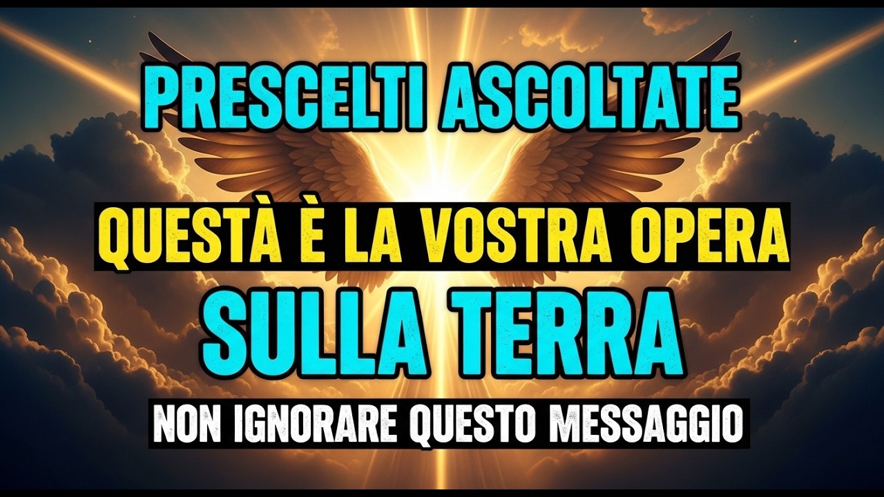 Prescelti, questa è l’opera che siete chiamati a compiere sulla Terra