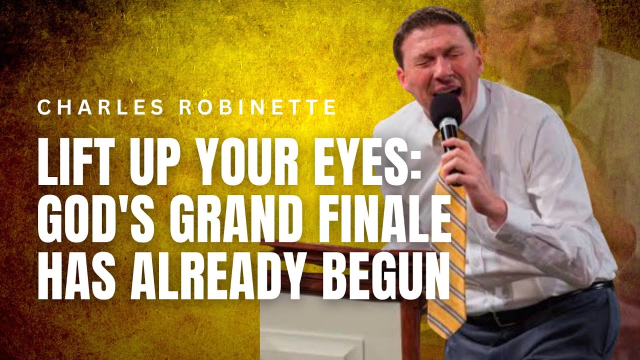 Charles Robinette - LIFT UP YOUR EYES , GOD'S GRAND FINALE HAS ALREADY BEGUN