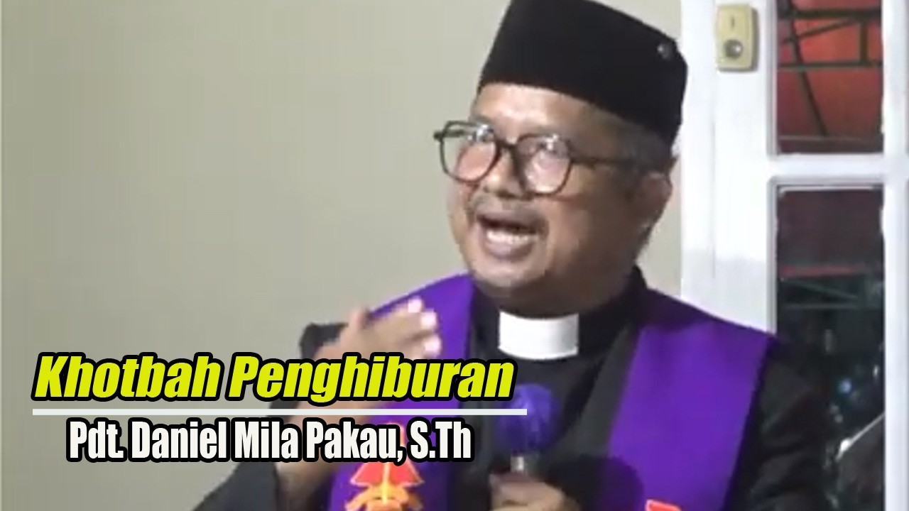 Khotbah Penghiburan | Pdt. Daniel Mila Pakau, S.Th