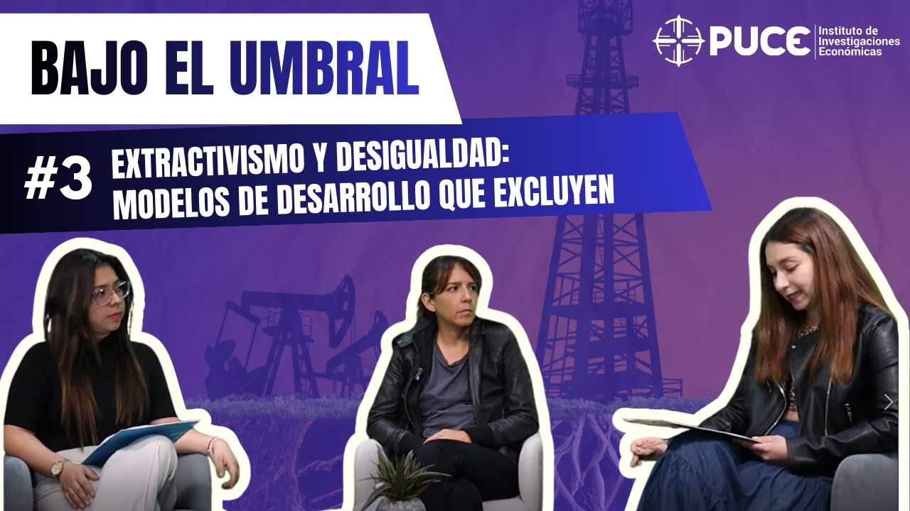 Extractivismo y Desigualdad: Modelos de Desarrollo que excluyen | Bajo el Umbral | Ep3-T1
