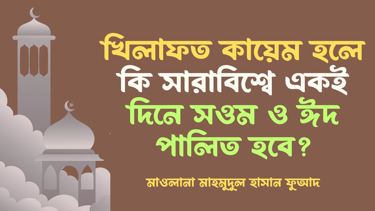 খিলাফত কায়েম হলে কি সারা বিশ্বে একই দিনে সওম ও ঈদ পালিত হবে? || মাওলানা মাহমুদুল হাসান ফুআদ 
