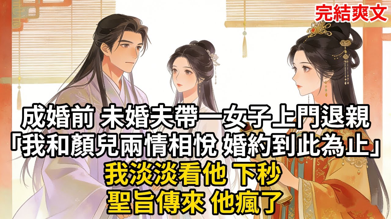 成婚前 未婚夫帶一女子上門退親「我和顏兒兩情相悅 婚約到此為止」我淡淡看他 下秒 聖旨傳來 他瘋了#古言 #小説 #古風 #愛情 #情感故事 #爽文 #完結