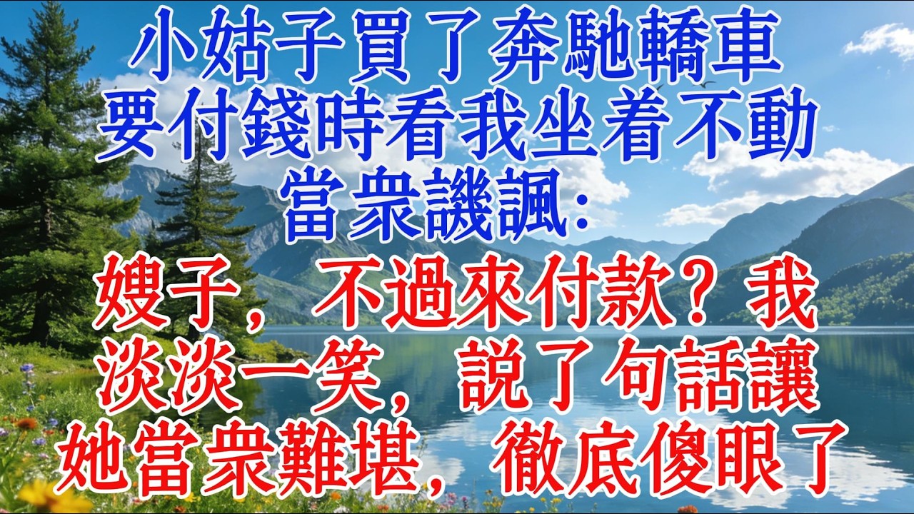 小姑子買了奔馳轎車，要付錢時看我坐着不動，當衆譏諷：嫂子，不過來付款？我淡淡一笑，說了句話讓她當衆難堪，徹底傻眼了#婆媳 #故事 #情感