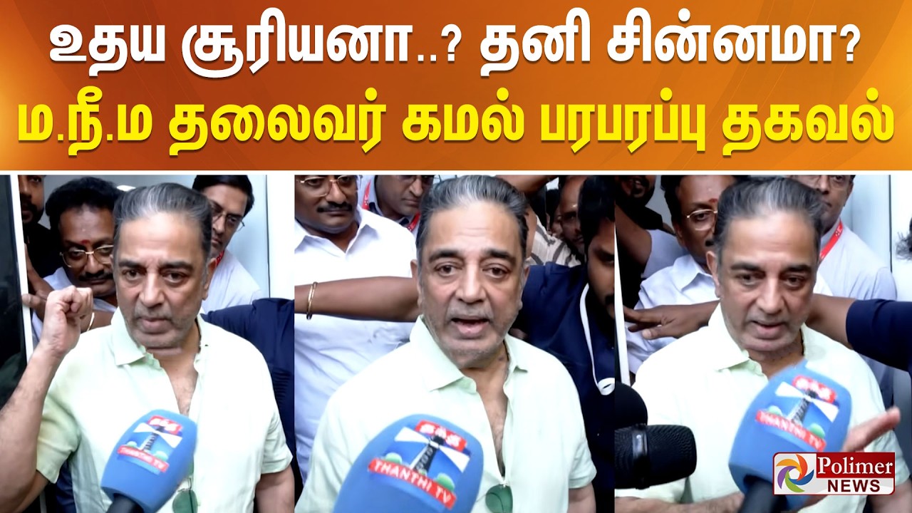 உதய சூரியனா..? தனி சின்னமா? ம.நீ.ம தலைவர் கமல் பரபரப்பு தகவல்..