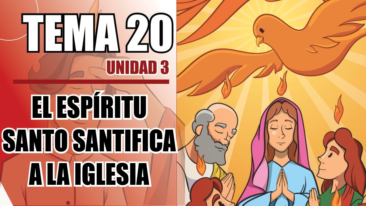 LIBRO 6, UNIDAD 3, TEMA 20; EL ESPÍRITU SANTO SANTIFICA A LA IGLESIA.