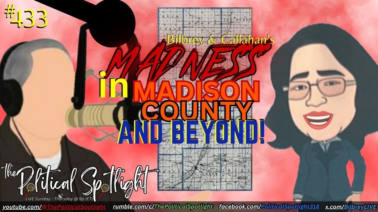 #433 | Bilbrey & Callahan&rsquo;s Madness in Madison County and Beyond! | The Political Spotlight