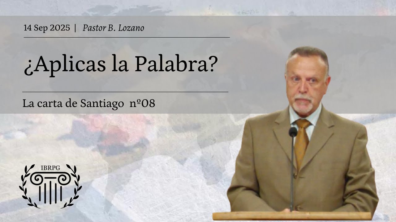 08 - ¿Aplicas la Palabra? | Pastor B. Lozano | IBRPG