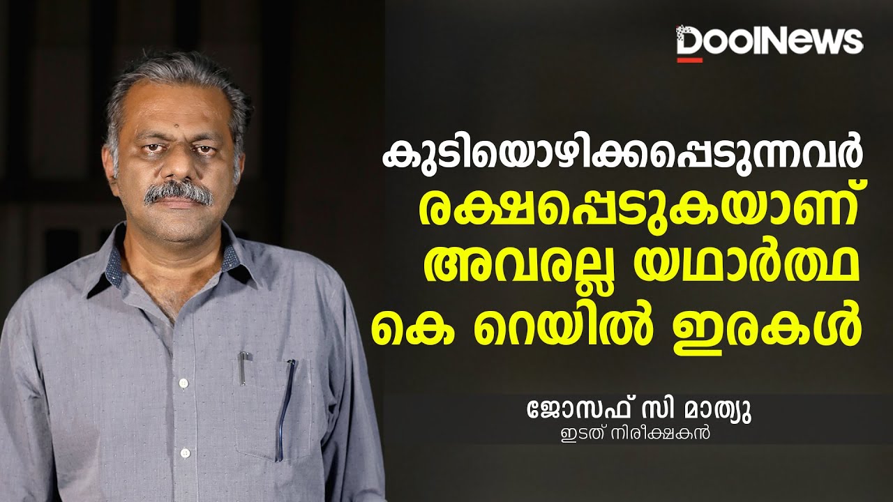 Joseph C Mathew |കുടിയൊഴിക്കപ്പെടുന്നവര്‍ രക്ഷപ്പെടുകയാണ്, അവരല്ല യഥാര്‍ത്ഥ കെറെയില്‍ ഇരകള്‍ | KRail