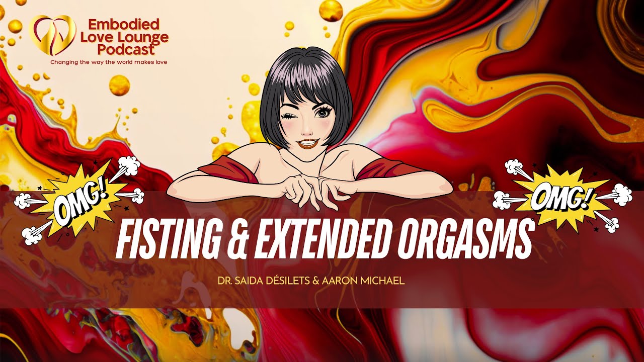 [Embodied Love] Ep 15 Unlocking Pleasure: Exploring Fisting and Extended Orgasms