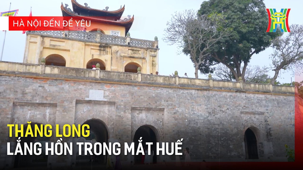 Thăng Long lắng hồn trong mắt Huế | Hà Nội đến để yêu