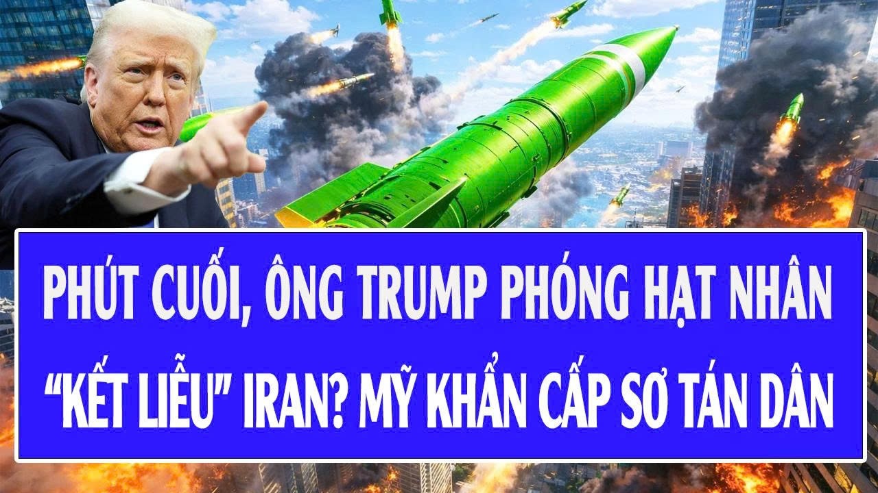 Toàn cảnh thế giới 15/3: Phút cuối, ông Trump phóng hạt nhân “kết liễu” Iran? Mỹ khẩn cấp sơ tán dân