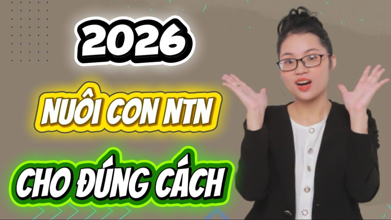 Thương Con Đúng Cách Hay Hại Tương Lai Con, Dạy con 2026 sao cho đúng cách để con bắp kịp thời đại