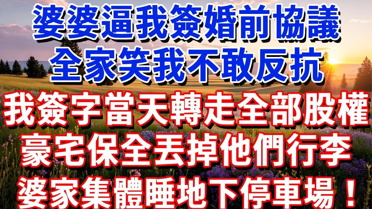 婆婆逼我簽婚前協議，全家笑我不敢反抗，我簽字當天轉走全部股權，豪宅保全丟掉他們行李，婆家集體睡地下停車場！#小魚故事會#為人處世#人生感悟#中老年生活#心靈感悟