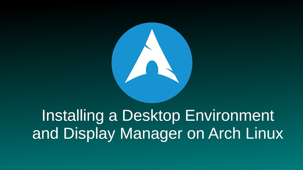 Arch Linux Tutorial: Installing a Desktop Environment and Display Manager