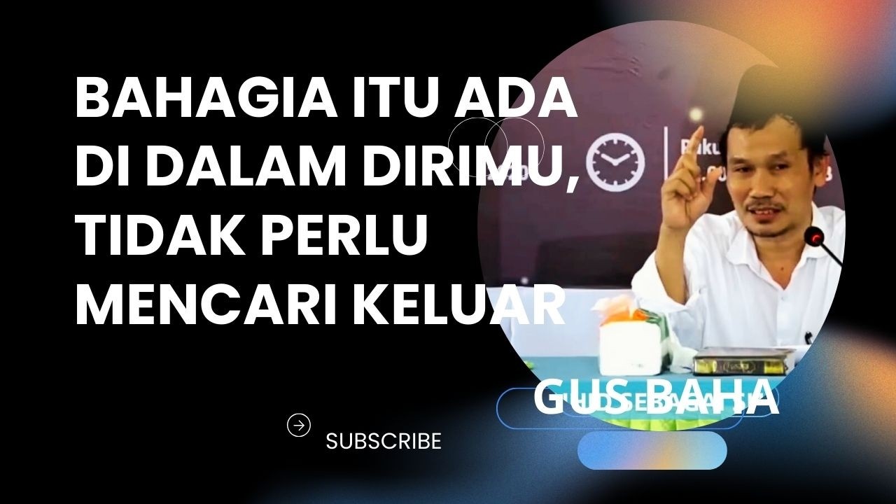 Ngaji Gus Baha : Bahagia itu ada di dalam Dirimu, tidak perlu Mencari Keluar