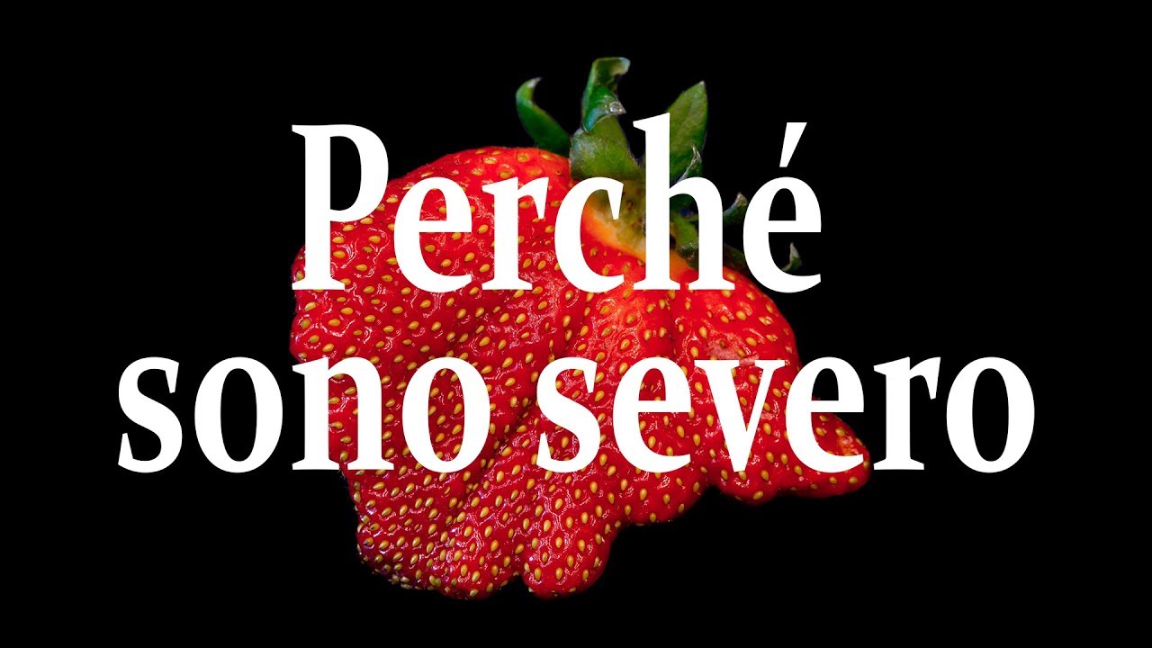 Perché sono severo